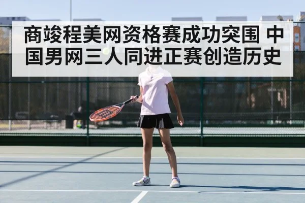 商竣程美网资格赛成功突围 中国男网三人同进正赛创造历史